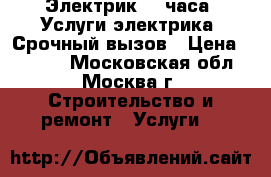 Электрик 24 часа. Услуги электрика. Срочный вызов › Цена ­ 1 500 - Московская обл., Москва г. Строительство и ремонт » Услуги   